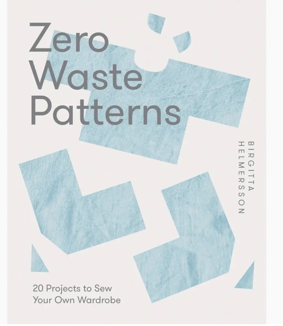 Zero Waste Patterns: 20 Projects To Sew Your Own Wardrobe by Birgitta Helmersson