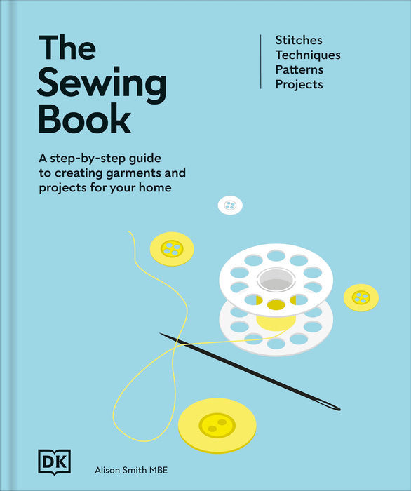 The Sewing Book: A Step-by-Step Guide to Creating Garments and Projects for Your Home
