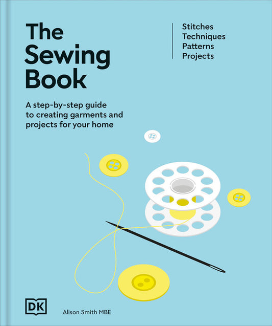 The Sewing Book: A Step-by-Step Guide to Creating Garments and Projects for Your Home