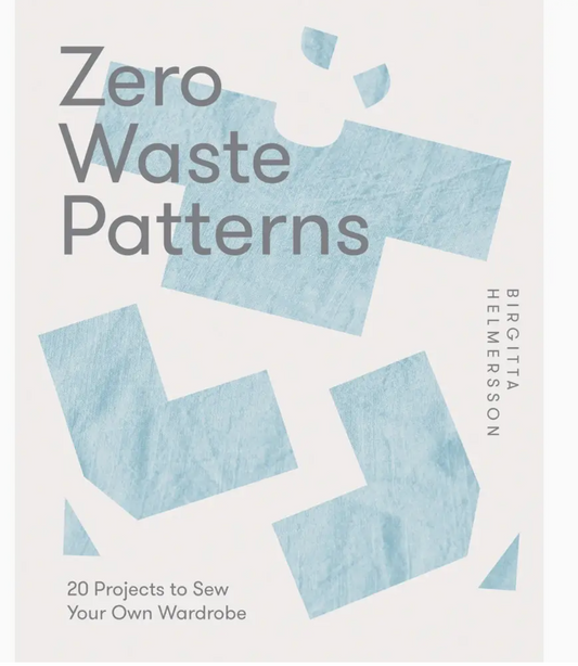 Zero Waste Patterns: 20 Projects To Sew Your Own Wardrobe by Birgitta Helmersson