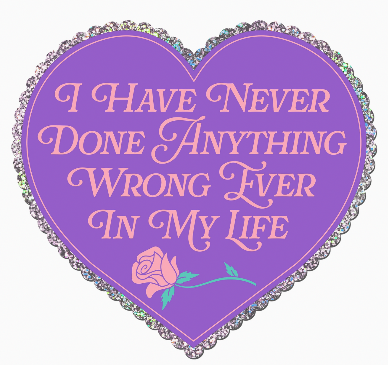 I Have Never Done Anything Wrong Ever Heart Shaped Glitter Sticker