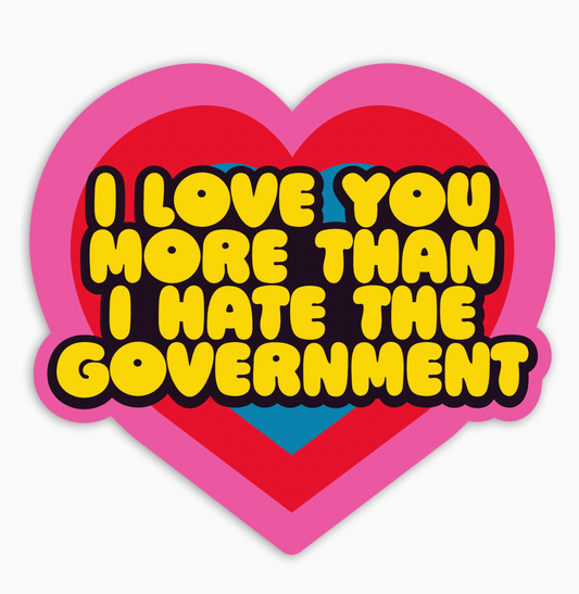 I Love You More Than I Hate The Government Vinyl Sticker