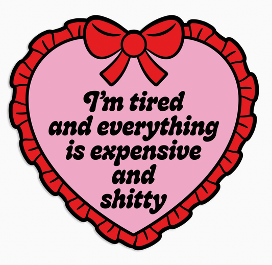 I'm Tired Everything is Expensive and Shitty Vinyl Sticker