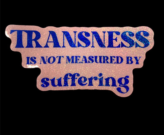 Transness Is NOT Measured by Suffering Sticker